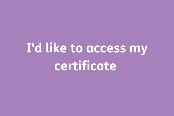 I'd like to access my certificate