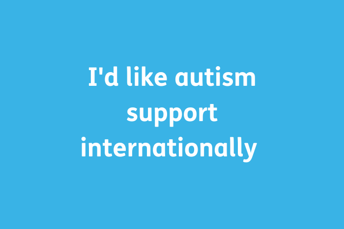 I'd like autism support internationally 